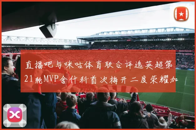 直播吧与咪咕体育联合评选英超第21轮MVP舍什科首次梅开二度荣耀加冕