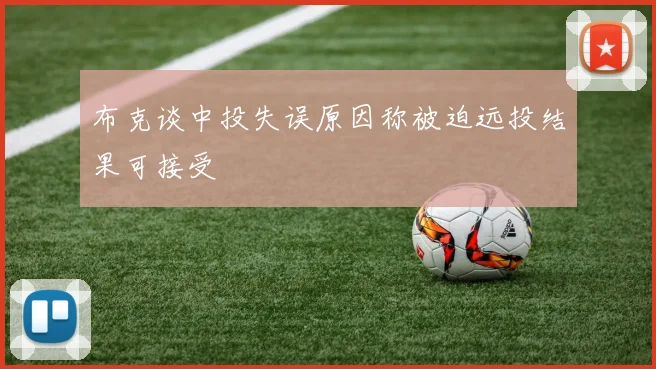 布克谈中投失误原因称被迫远投结果可接受